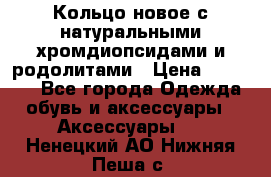 Кольцо новое с натуральными хромдиопсидами и родолитами › Цена ­ 18 800 - Все города Одежда, обувь и аксессуары » Аксессуары   . Ненецкий АО,Нижняя Пеша с.